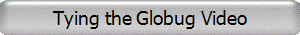 Tying the Globug Video