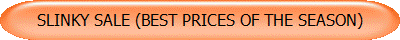 SLINKY SALE (BEST PRICES OF THE SEASON)